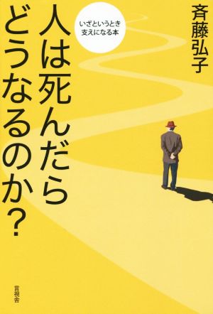 人は死んだらどうなるのか？