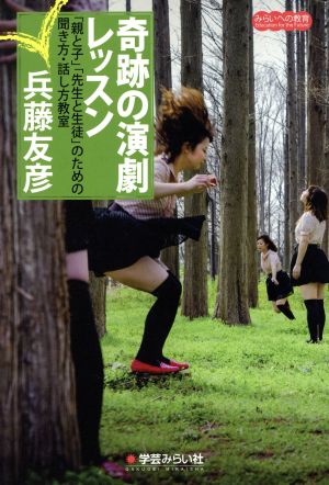 奇跡の演劇レッスン 「親と子」「先生と生徒」のための聞き方・話し方教室 みらいへの教育