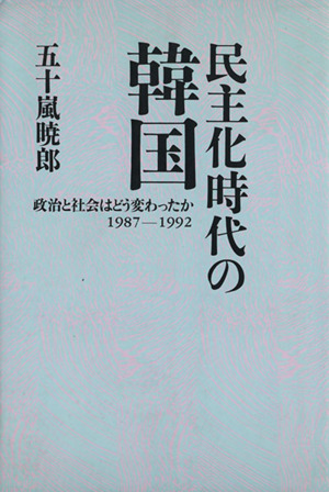 民主化時代の韓国 政治と社会はどう変わったか 1987-1992