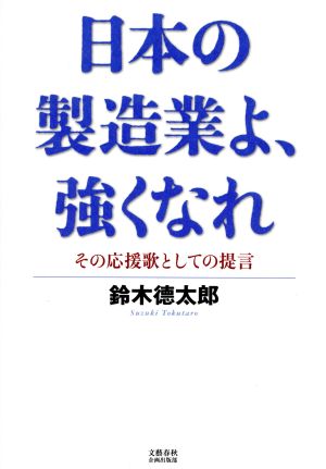 日本の製造業よ、強くなれ その応援歌としての提言