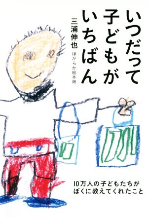 いつだって子どもがいちばん 10万人の子どもたちがぼくに教えてくれたこと