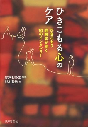 ひきこもる心のケア ひきこもり経験者が聞く10のインタビュー