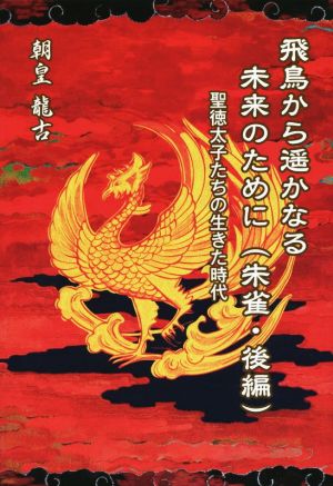 飛鳥から遥かなる未来のために 朱雀(後編) 聖徳太子たちの生きた時代