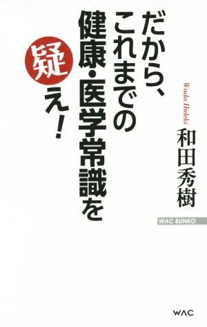 だから、これまでの健康・医学常識を疑え！ WAC BUNKO