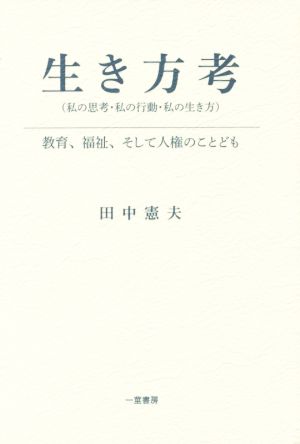 生き方考 私の思考・私の行動・私の生き方 教育、福祉、そして人権のことども