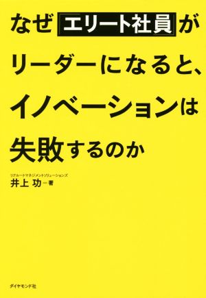 なぜ「エリート社員」がリーダーになると、イノベーションは失敗するのか