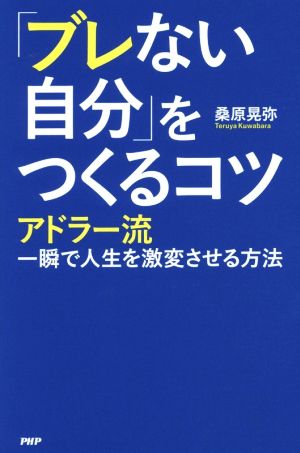 「ブレない自分」をつくるコツ アドラー流一瞬で人生を激変させる方法