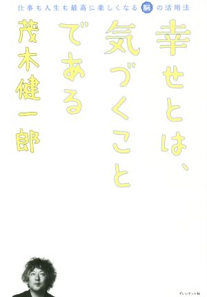 幸せとは、気づくことである 仕事も人生も最高に楽しくなる脳の活用法