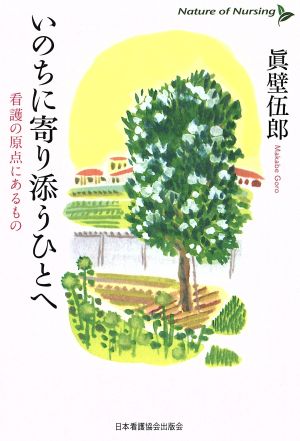 いのちに寄り添うひとへ 看護の原点にあるもの Nature of Nursing