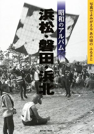 昭和のアルバム 浜松・磐田・浜北 写真でよみがえる あの頃の ふるさと