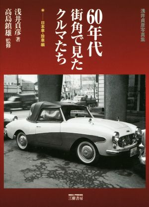 浅井貞彦写真集 60年代街角で見たクルマたち 日本車・珍車編