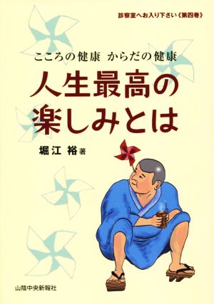 人生最高の楽しみとは こころの健康 からだの健康 診察室へお入り下さい第四巻