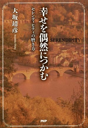 幸せを偶然につかむ セレンディピティの磨き方