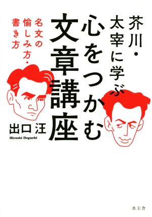 芥川・太宰に学ぶ 心をつかむ文章講座 名文の愉しみ方・書き方