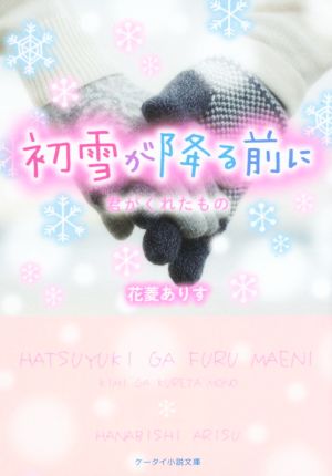 初雪が降る前に 君がくれたもの ケータイ小説文庫