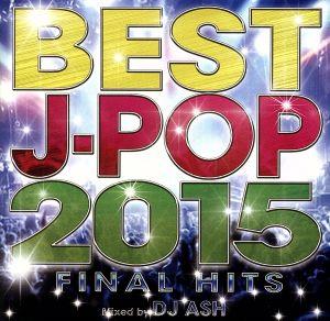 BEST J-POP 2015-FINAL HITS-Mixed by DJ ASH