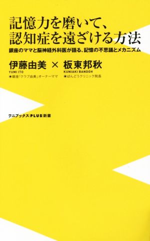 記憶力を磨いて、認知症を遠ざける方法 銀座のママと脳神経外科医が語る、記憶の不思議とメカニズム ワニブックスPLUS新書