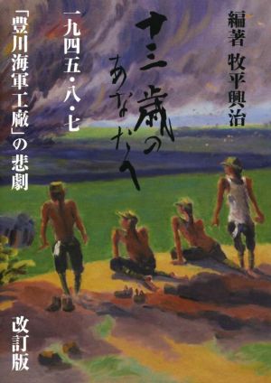 十三歳のあなたへ 改訂版 一九四五・八・七「豊川海軍工廠」の悲劇