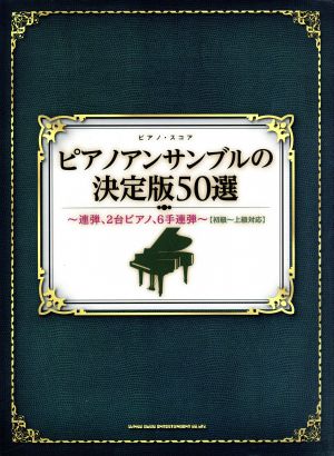 ピアノ・スコア ピアノアンサンブルの決定版50選 連弾、2台ピアノ、6手連弾 初級～上級対応