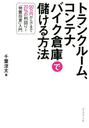 トランクルーム、コンテナ、バイク倉庫で儲ける方法 50万円からできて20%の利回り！「物置投資」入門