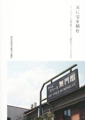 天に宝を積む アートスペース無門館からアトリエ劇研まで30年の歩み