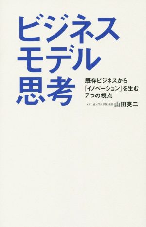 ビジネスモデル思考 既存ビジネスから「イノベーション」を生む7つの視点