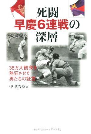 死闘 早慶6連戦の深層38万大観衆を熱狂させた男たちの証言