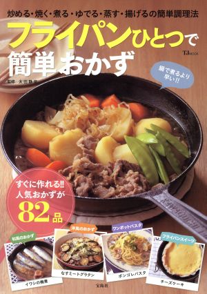 フライパンひとつで簡単おかず 炒める・焼く・煮る・ゆでる・蒸す・揚げるの簡単調理法 TJ MOOK