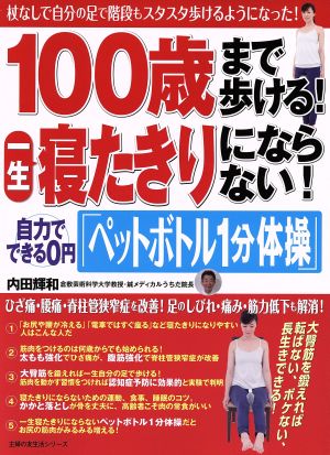 100まで歩ける！一生寝たきりにならない！自力でできる0円「ペットボトル1分体操」 杖なしで自分の足で階段もスタスタ歩けるようになった！ 主婦の友生活シリーズ