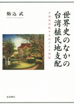 世界史のなかの台湾植民地支配 台南長老教中学校からの視座