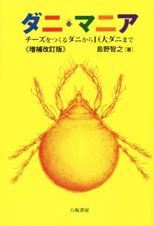 ダニ・マニア チーズをつくるダニから巨大ダニまで 増補改訂版