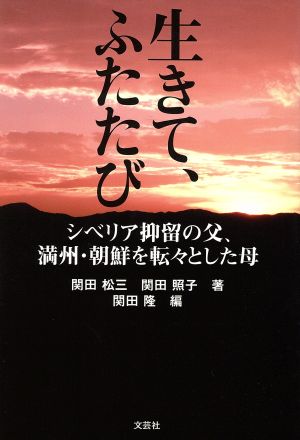 生きて、ふたたび シベリア抑留の父、満州・朝鮮を転々とした母