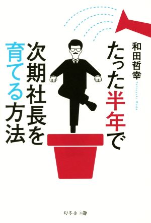 たった半年で次期社長を育てる方法