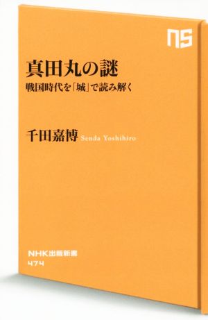 真田丸の謎 戦国時代を「城」で読み解く NHK出版新書474