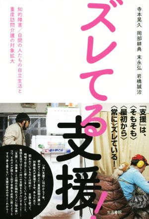 ズレてる支援！ 知的障害/自閉の人たちの自立生活と重度訪問介護の対象拡大