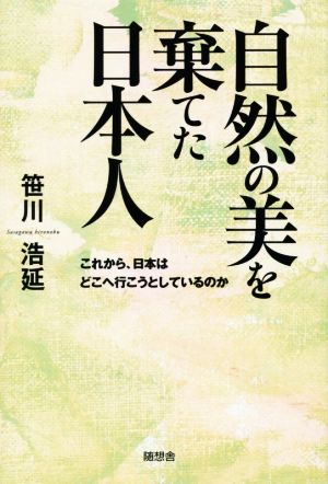 自然の美を棄てた日本人 これから、日本はどこへ行こうとしているのか