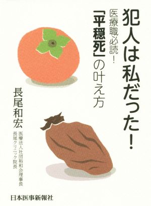 犯人は私だった！ 医療職必読！「平穏死」の叶え方