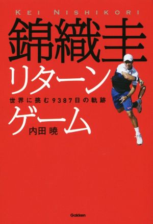 錦織圭リターンゲーム 世界に挑む9387日の軌跡