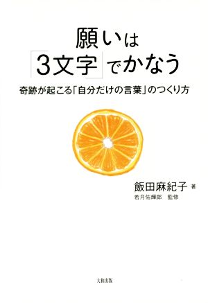 願いは「3文字」でかなう 奇跡が起こる「自分だけの言葉」のつくり方