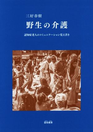 野生の介護 認知症老人のコミュニケーション覚え書き