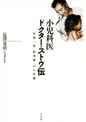 小児科医ドクター・ストウ伝 日系二世・原水爆・がん治療