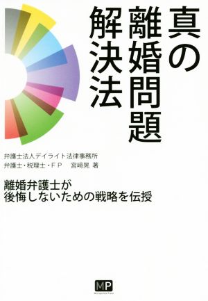 真の離婚問題解決法 離婚弁護士が後悔しないための戦略を伝授