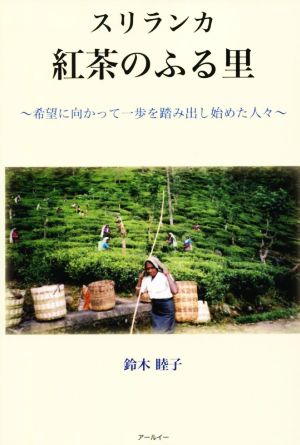 スリランカ紅茶のふる里 希望に向かって一歩を踏み出し始めた人