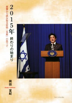 2015年終わりの始まり 言葉から読み取る安倍「独裁」の危うさ