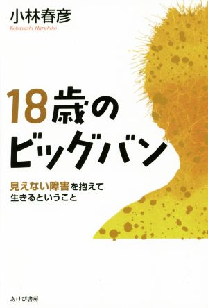 18歳のビッグバン 見えない障害を抱えて生きるということ