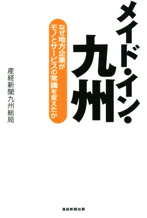 メイド・イン・九州 なぜ地方企業がモノとサービスの常識を変えたか