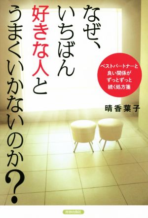 なぜ、いちばん好きな人とうまくいかないのか？ ベストパートナーと良い関係がずっとずっと続く処方箋