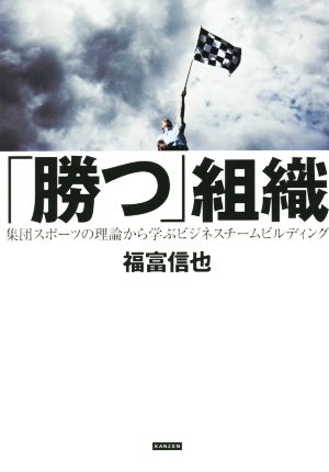 「勝つ」組織 集団スポーツの理論から学ぶビジネスチームビルディング