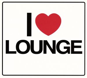 【輸入盤】I Love Lounge