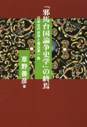 「邪馬台国論争史学」の終焉 日本古代史学と憲法第一条